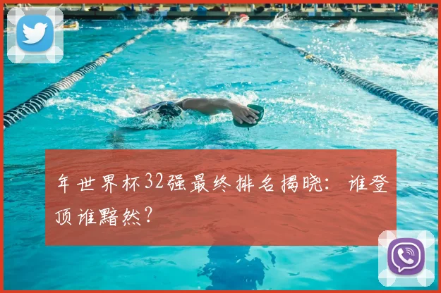 年世界杯32强最终排名揭晓:谁登顶谁黯然?