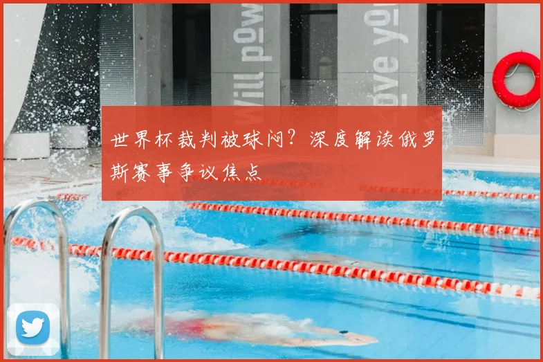 世界杯裁判被球闷?深度解读俄罗斯赛事争议焦点