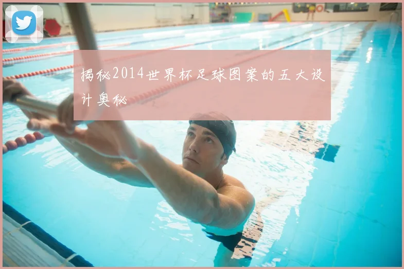 揭秘2014世界杯足球图案的五大设计奥秘